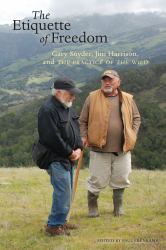 The Etiquette of Freedom : Gary Snyder, Jim Harrison, and the Practice of the Wild