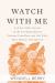 Watch with Me : And Six Other Stories of the yet-Remembered Ptolemy Proudfoot and His Wife, Miss Minnie, Née Quinch