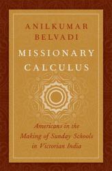 Missionary Calculus : Americans in the Making of Sunday Schools in Victorian India