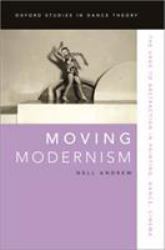 Moving Modernism : The Urge to Abstraction in Painting, Dance, Cinema