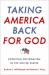 Taking America Back for God : Christian Nationalism in the United States