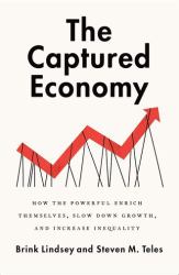 The Captured Economy : How the Powerful Enrich Themselves, Slow down Growth, and Increase Inequality