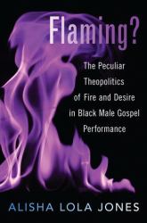 Flaming? : The Peculiar Theopolitics of Fire and Desire in Black Male Gospel Performance