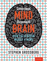 Conscious Mind, Resonant Brain : How Each Brain Makes a Mind
