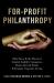 For-Profit Philanthropy : Elite Power and the Threat of Limited Liability Companies, Donor-Advised Funds, and Strategic Corporate Giving