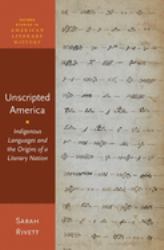 Unscripted America : Indigenous Languages and the Origins of a Literary Nation