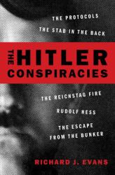The Hitler Conspiracies : The Protocols - the Stab in the Back - the Reichstag Fire - Rudolf Hess - the Escape from the Bunker