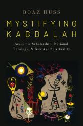 Mystifying Kabbalah : Academic Scholarship, National Theology, and New Age Spirituality