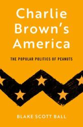 Charlie Brown's America : The Popular Politics of Peanuts