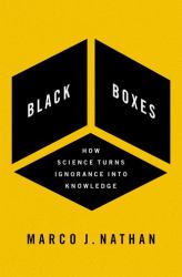 Black Boxes : How Science Turns Ignorance into Knowledge