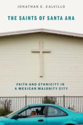 The Saints of Santa Ana : Faith and Ethnicity in a Mexican Majority City