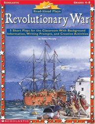 Revolutionary War : 5 Short Plays for the Classroom with Background Information, Writing Prompts, and Creative Activities