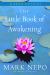 The Little Book of Awakening : 52 Weekly Selections from the #1 New York Times Bestselling the Book of Awakening