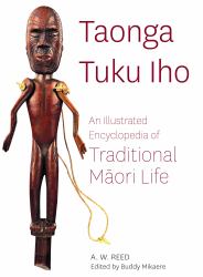 Taonga Tuku Iho : An Illustrated Encyclopedia of Traditional Maori Life