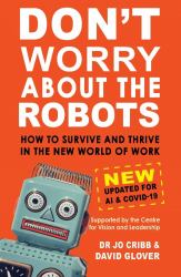 Don't Worry about the Robots : How to Survive and Thrive in the New World of Work