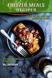 Freezer Meals Recipes : Delicious, Fast & Easy Freezer Meals for People with Busy Lives (Quick and Easy Recipes for Busy People)