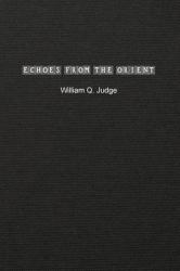 Echoes from the Orient : A Broad Outline of Theosophical Doctrines
