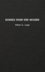 Echoes from the Orient : A Broad Outline of Theosophical Doctrines