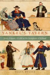 Yankel's Tavern : Jews, Liquor, and Life in the Kingdom of Poland