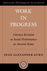 Work in Progress: Literary Revision as Social Performance in Ancient Rome