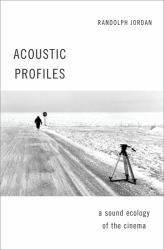 Acoustic Profiles : A Sound Ecology of the Cinema