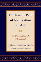 The Middle Path of Moderation in Islam : The Qur'anic Principle of Wasatiyyah