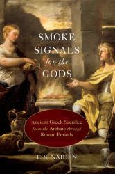 Smoke Signals for the Gods : Ancient Greek Sacrifice from the Archaic Through Roman Periods
