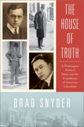 The House of Truth : A Washington Political Salon and the Foundations of American Liberalism