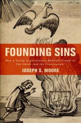 Founding Sins : How a Group of Antislavery Radicals Fought to Put Christ into the Constitution