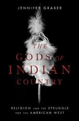 The Gods of Indian Country : Religion and the Struggle for the American West