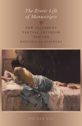 The Erotic Life of Manuscripts : New Testament Textual Criticism and the Biological Sciences