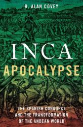 Inca Apocalypse : The Spanish Conquest and the Transformation of the Andean World