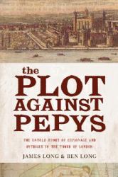 The Plot Against PepysThe Thrilling Untold Story of Espionage and Intrigue in Th : The Thrilling Untold Story of Espionage and Intrigue in TheTower of London