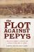 The Plot Against PepysThe Thrilling Untold Story of Espionage and Intrigue in Th : The Thrilling Untold Story of Espionage and Intrigue in TheTower of London