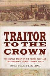 Traitor to the Crown : The Untold Story of the Popish Plot and the Consipiracy Against Samuel Pepys