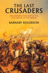 The Last Crusaders : East, West, and the Battle for the Center of the World