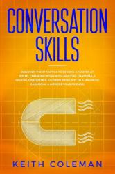Conversation Skills : Discover the #1 Tactics to Become a Master at Social Communication with Amazing Charisma, and Crucial Confidence. Go from Being Shy to a Magnetic Casanova, and Impress Your Friends!