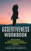 Assertiveness Workbook : Become Unstoppable, Unafraid and Build Your Prestige Fast (How to Say No and Stand up for Yourself Without Feeling Guilty)