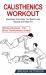 Calisthenics Workout : Exercises Can Help You Build Lean Muscle and Stay Fit (Workout Routines - Full Body Transformation Guide)