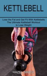 Kettlebell : The Ultimate Kettlebell Workout to Lose Weight (Lose the Fat and Get Fit with Kettlebells)