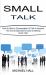 Small Talk : How to Start a Conversation & Talk to Anyone (the Conversationalist's Guide to Making Small Talk!)