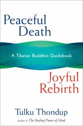 Peaceful Death, Joyful Rebirth : A Tibetan Buddhist Guidebook