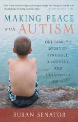 Making Peace with Autism : One Family's Story of Struggle, Discovery, and Unexpected Gifts