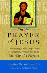 On the Prayer of Jesus : The Classic Guide to the Practice of Unceasing Prayer Found in the Way of a Pilgrim