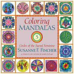 Coloring Mandalas 3 : Circles of the Sacred Feminine