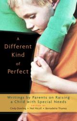 A Different Kind of Perfect : Writings by Parents on Raising a Child with Special Needs