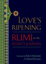 Love's Ripening : Rumi on the Heart's Journey