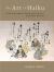 The Art of Haiku : Its History Through Poems and Paintings by Japanese Masters