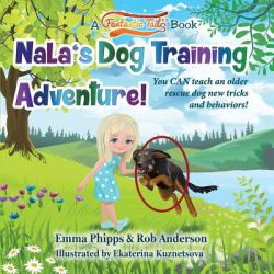 Nala's Dog Training Adventure! : You CAN Teach an Old Rescue Dog New Tricks and Behaviors!
