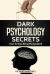 Dark Psychology Secrets : How to Stop Being Manipulated